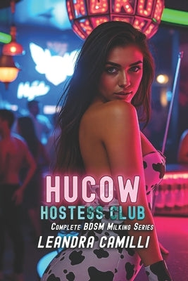 Hucow Hostess Club: Complete BDSM Milking Series by Camilli, Leandra