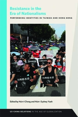 Resistance in the Era of Nationalisms: Performing Identities in Taiwan and Hong Kong by Cheng, Hsin-I