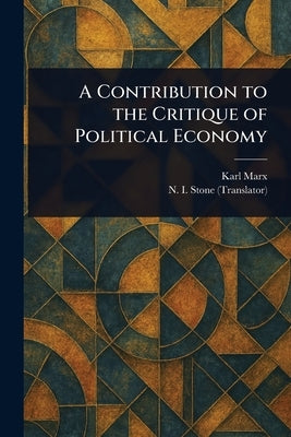 A Contribution to the Critique of Political Economy by Marx, Karl