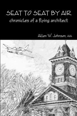 Seat to Seat by Air - Chronicles of a Flying Architect by Johnson, Allen