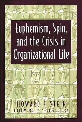 Euphemism, Spin, and the Crisis in Organizational Life by Stein, Howard F.
