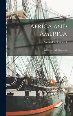 Africa and America: Addresses and Discourses by Crummell, Alexander