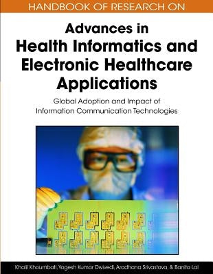 Handbook of Research on Advances in Health Informatics and Electronic Healthcare Applications: Global Adoption and Impact of Information Communication by Khoumbati, Khalil
