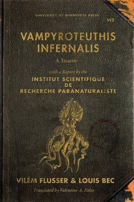Vampyroteuthis Infernalis: A Treatise, with a Report by the Institut Scientifique de Recherche Paranaturaliste Volume 23 by Flusser, Vilém