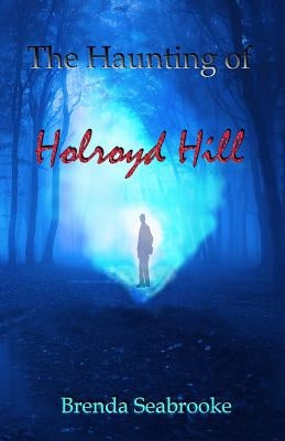 The Haunting of Holroyd Hill by Seabrooke, Brenda