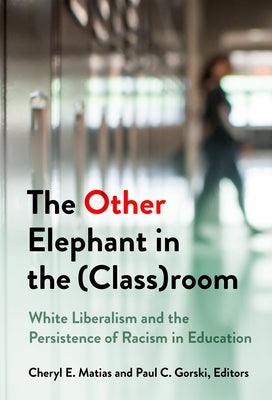 The Other Elephant in the (Class)Room: White Liberalism and the Persistence of Racism in Education by Matias, Cheryl E.