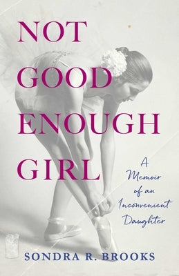 Not Good Enough Girl: A Memoir of an Inconvenient Daughter by R. Brooks, Sondra