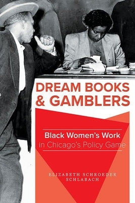 Dream Books and Gamblers: Black Women's Work in Chicago's Policy Game by Schlabach, Elizabeth Schroeder