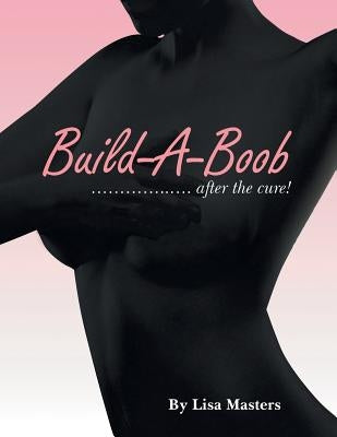 Build-A-Boob: ............... After the Cure! by Masters, Lisa