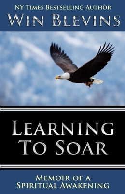 Learning to Soar: Memoir of a Spiritual Awakening by Blevins, Win
