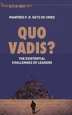 Quo Vadis?: The Existential Challenges of Leaders by Kets de Vries, Manfred F. R.