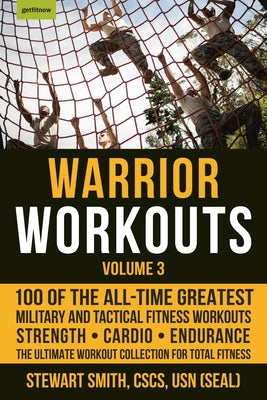 Warrior Workouts, Volume 3: 100 of the All-Time Greatest Military and Tactical Fitness Workouts by Smith, Stewart
