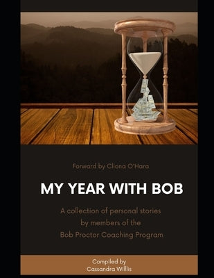 My Year with Bob: A collection of personal stories by members of the Bob Proctor Coaching Program by O'Hara, Cliona