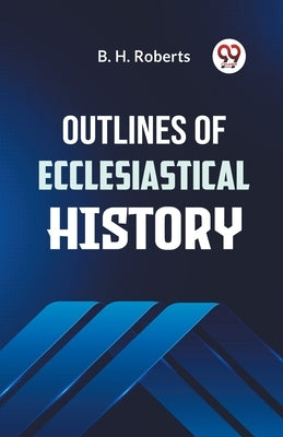 Outlines of Ecclesiastical History by Roberts B H
