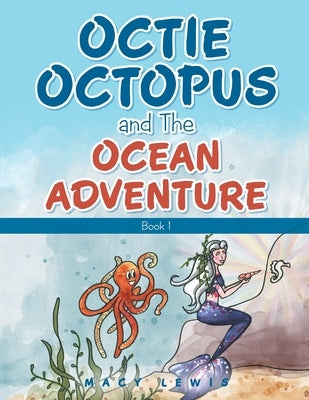 Octie Octopus and the Ocean Adventure: Book 1 by Lewis, Macy