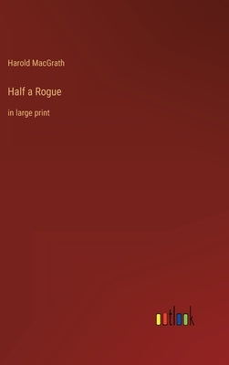 Half a Rogue: in large print by Macgrath, Harold