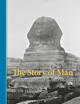 The Story of Man: A History of the Great Spiritual Traditions by James, Hugh