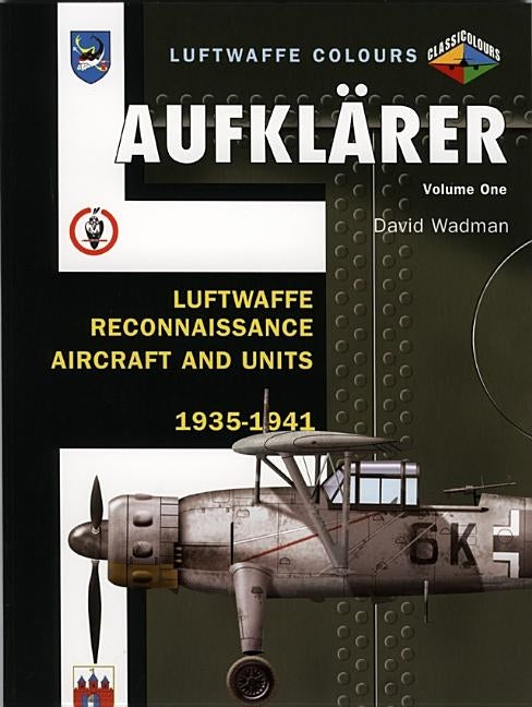 Aufklärer Volume One: Luftwaffe Reconnaissance Aircraft and Units 1935-1941 by Wadman, David