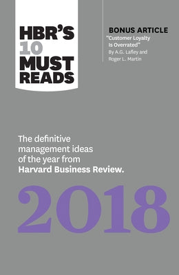 Hbr's 10 Must Reads 2018: The Definitive Management Ideas of the Year from Harvard Business Review (with Bonus Article "Customer Loyalty Is Overrated" by Review, Harvard Business