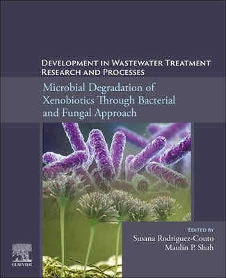 Development in Wastewater Treatment Research and Processes: Microbial Degradation of Xenobiotics Through Bacterial and Fungal Approach by Shah, Maulin P.