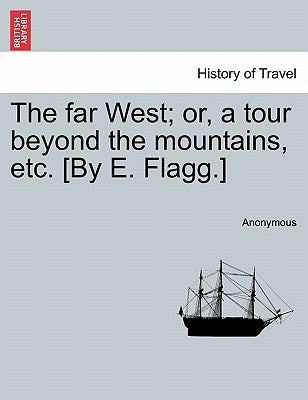The far West; or, a tour beyond the mountains, etc. [By E. Flagg.] by Anonymous