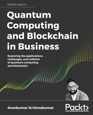 Quantum Computing and Blockchain in Business by Krishnakumar, Arun