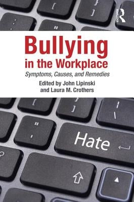 Bullying in the Workplace: Causes, Symptoms, and Remedies by Lipinski, John