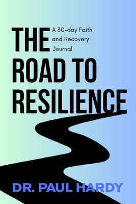 The Road to Resilience: A 30-day Faith and Recovery Journal by Hardy, Paul A.