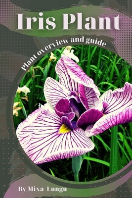 Iris Plant: Plant overview and guide by Lungu, Mixa