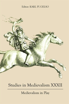 Studies in Medievalism XXXII: Medievalism in Play by Fugelso, Karl