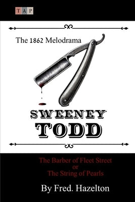 Sweeney Todd: The Barber of Fleet Street or The String of Pearls: The 1862 Melodrama by Hazelton, Fred