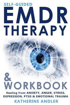Self-Guided EMDR Therapy & Workbook: Healing from Anxiety, Anger, Stress, Depression, PTSD & Emotional Trauma by Andler, Katherine