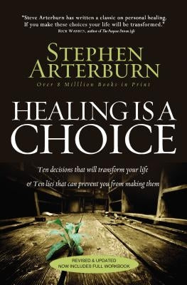 Healing Is a Choice: Ten Decisions That Will Transform Your Life & Ten Lies That Can Prevent You from Making Them by Arterburn, Stephen