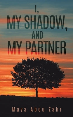 I, My Shadow, and My Partner by Abou, Zahr Maya