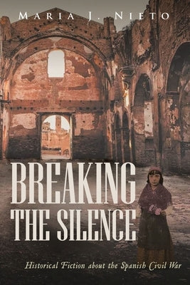 Breaking the Silence: Historical Fiction about the Spanish Civil War by Nieto, Maria J.