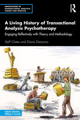 A Living History of Transactional Analysis Psychotherapy: Engaging Reflectively with Theory and Methodology by Oates, Steff