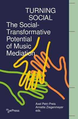 Turning Social: The Social-Transformative Potential of Music Mediation by Petri-Preis, Axel
