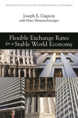 Flexible Exchange Rates for a Stable World Economy by Gagnon, Joseph