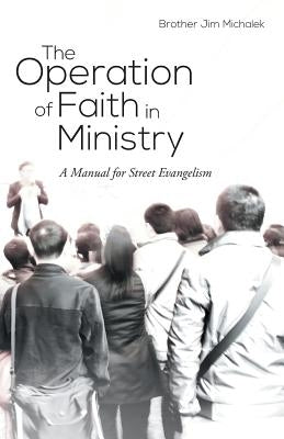 The Operation of Faith in Ministry: A Manual for Street Evangelism by Michalek, Brother Jim