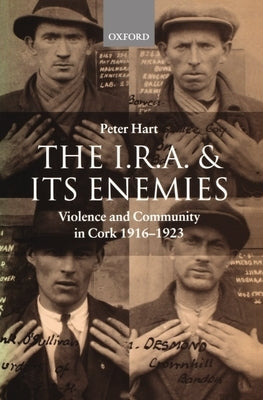 The I.R.A. and Its Enemies Violence and Community in Cork, 1916-1923 by Hart, Peter