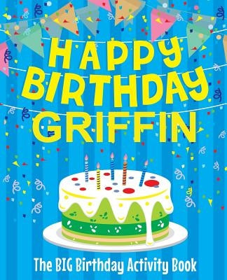 Happy Birthday Griffin - The Big Birthday Activity Book: (Personalized Children's Activity Book) by Birthdaydr
