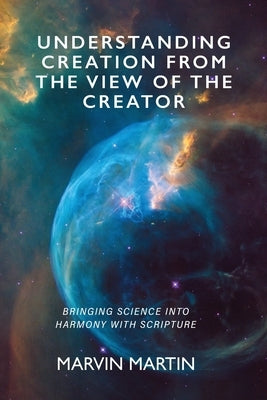 Understanding Creation From The View of The Creator by Martin, Marvin