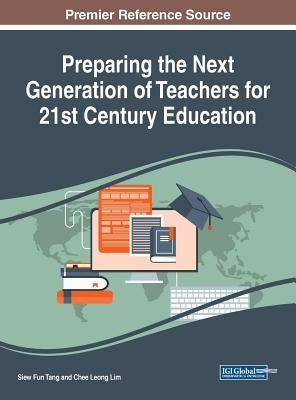 Preparing the Next Generation of Teachers for 21st Century Education by Tang, Siew Fun