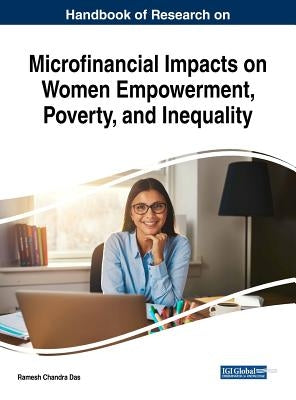 Handbook of Research on Microfinancial Impacts on Women Empowerment, Poverty, and Inequality by Das, Ramesh Chandra