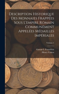 Description Historique Des Monnaies Frappées Sous L'empire Romain Communément Appelées Médailles Impériales; Volume 1 by Cohen, Henry