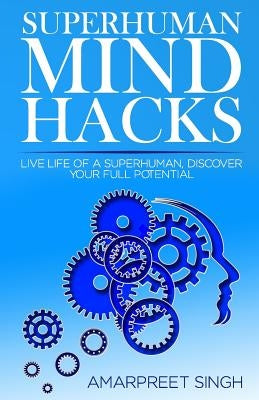 Superhuman Mind Hacks by Singh, Amarpreet