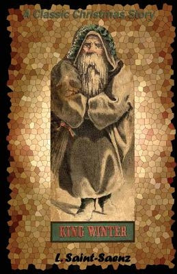 King Winter: A Classic Christmas Story by Saint-Saenz, L.
