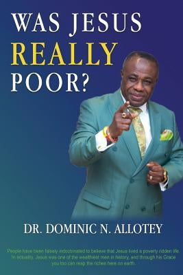Was Jesus Really Poor? by Allotey, Dominic N.