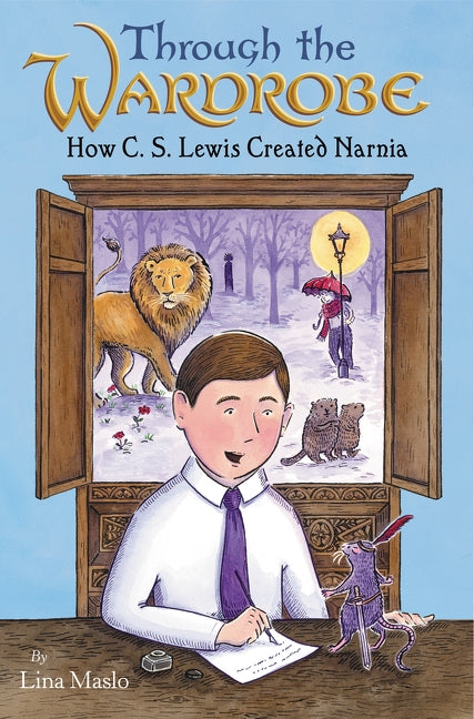 Through the Wardrobe: How C. S. Lewis Created Narnia by Maslo, Lina
