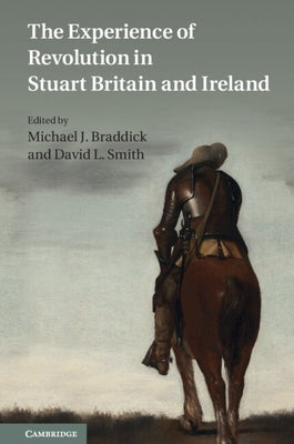 The Experience of Revolution in Stuart Britain and Ireland by Braddick, Michael J.